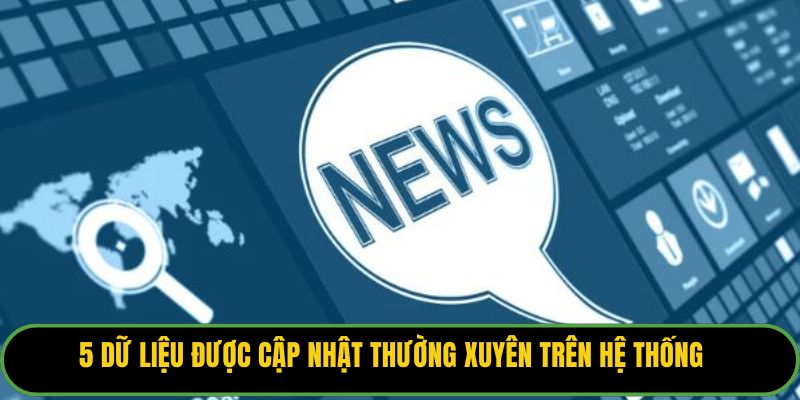 5 dữ liệu được cập nhật thường xuyên trên hệ thống