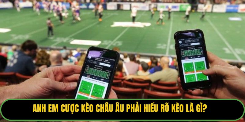 Anh em cược kèo châu Âu phải hiểu rõ kèo là gì?