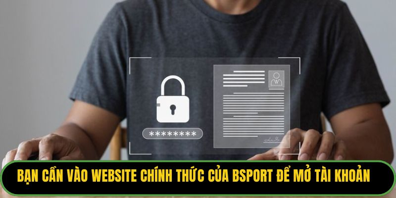 Bạn cần vào website chính thức của Bsport để mở tài khoản