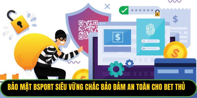 Bảo mật Bsport siêu vững chắc bảo đảm an toàn cho bet thủ