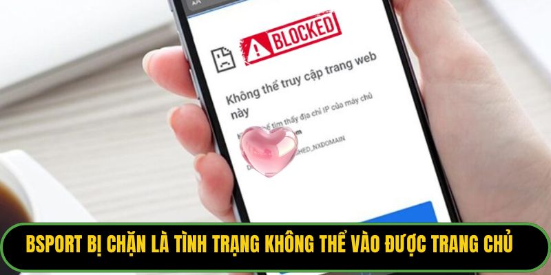 Bsport bị chặn là tình trạng không thể vào được trang chủ