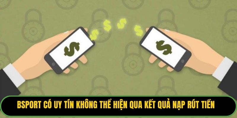 Bsport có uy tín không thể hiện qua kết quả nạp rút tiền