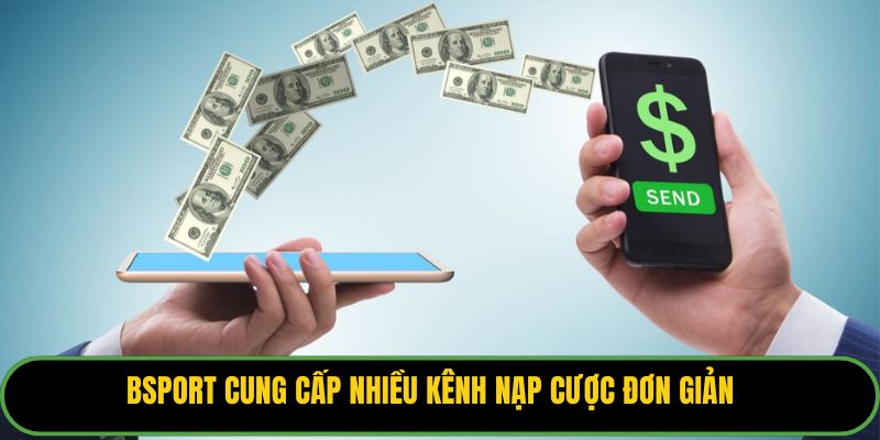 Bsport cung cấp nhiều kênh nạp cược đơn giản
