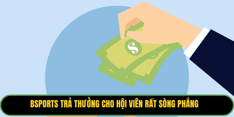 Bsports trả thưởng cho hội viên rất sòng phẳng