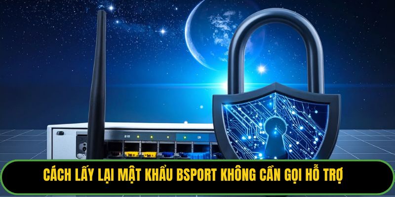 Cách lấy lại mật khẩu Bsport không cần gọi hỗ trợ