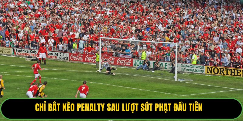 Chỉ bắt kèo Penalty sau lượt sút phạt đầu tiên