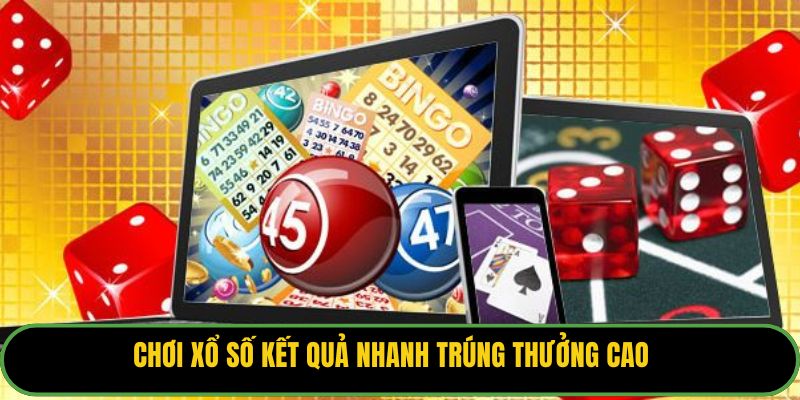 Chơi xổ số kết quả nhanh trúng thưởng cao