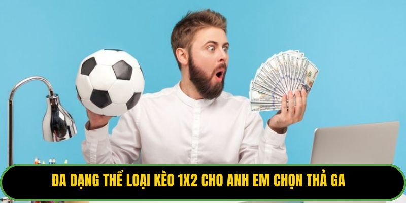 Đa dạng thể loại kèo 1x2 cho anh em chọn thả ga