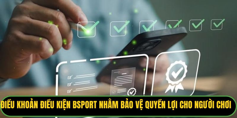 Điều khoản điều kiện Bsport được xây dựng nhằm bảo vệ quyền lợi cho người chơi