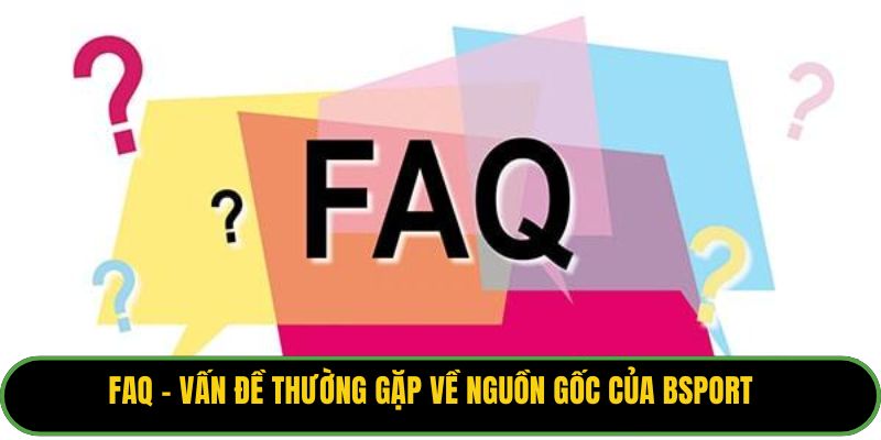 FAQ - Vấn đề thường gặp về nguồn gốc của Bsport