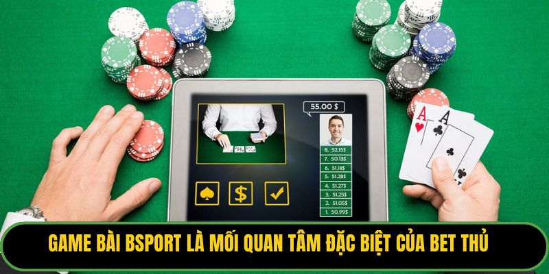 Game bài Bsport là mối quan tâm đặc biệt của bet thủ