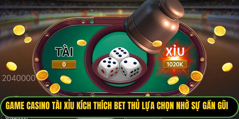 Game casino Tài Xỉu kích thích bet thủ lựa chọn nhờ sự gần gũi