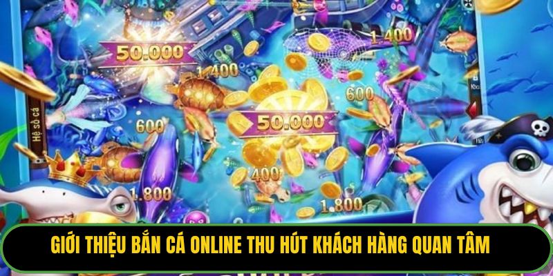 Giới thiệu bắn cá online thu hút khách hàng quan tâm
