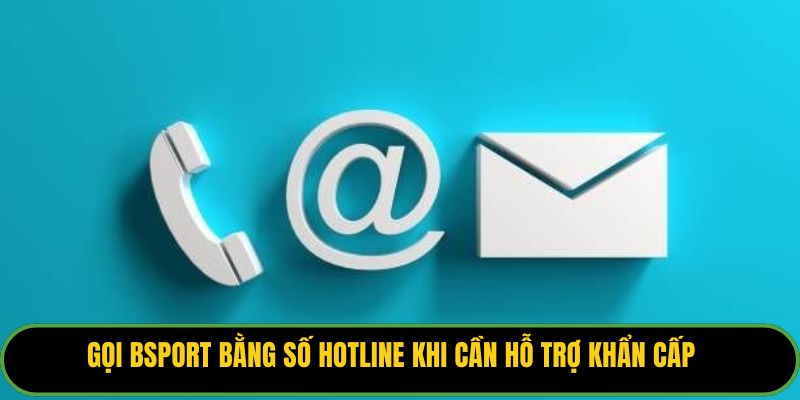 Gọi Bsport bằng số hotline khi cần hỗ trợ khẩn cấp