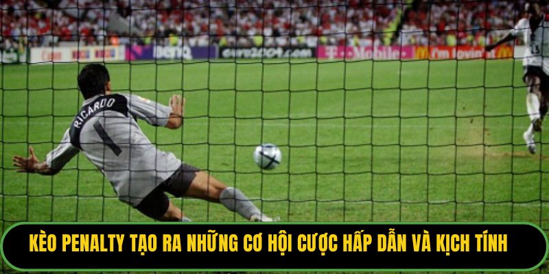 Kèo Penalty tạo ra những cơ hội cược hấp dẫn và kịch tính