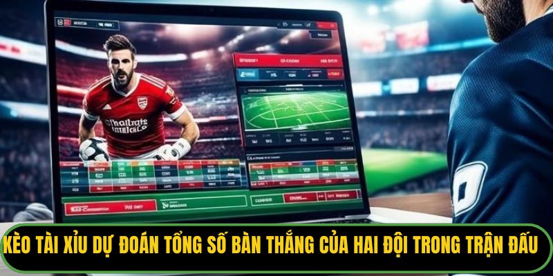 Kèo Tài Xỉu dự đoán tổng số bàn thắng của hai đội trong trận đấu