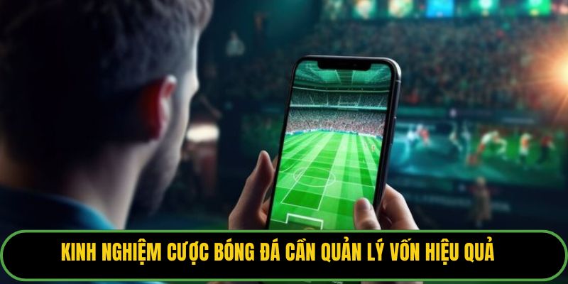 Kinh nghiệm cược bóng đá cần quản lý vốn hiệu quả