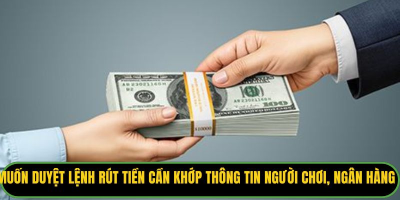 Muốn duyệt lệnh rút tiền cần khớp thông tin người chơi và ngân hàng