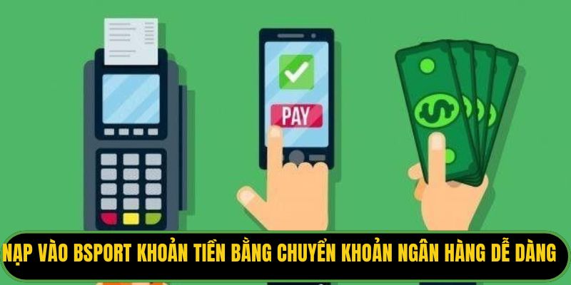 Nạp vào Bsport khoản tiền bằng chuyển khoản ngân hàng dễ dàng