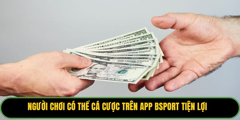 Người chơi có thể cá cược trên app Bsport tiện lợi
