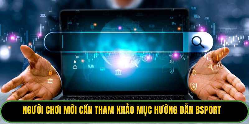 Người chơi mới cần tham khảo mục hướng dẫn Bsport