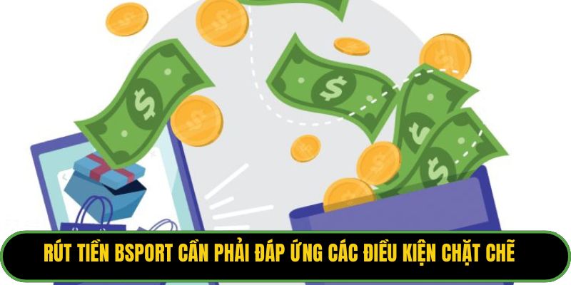 Rút tiền Bsport cần phải đáp ứng các điều kiện chặt chẽ