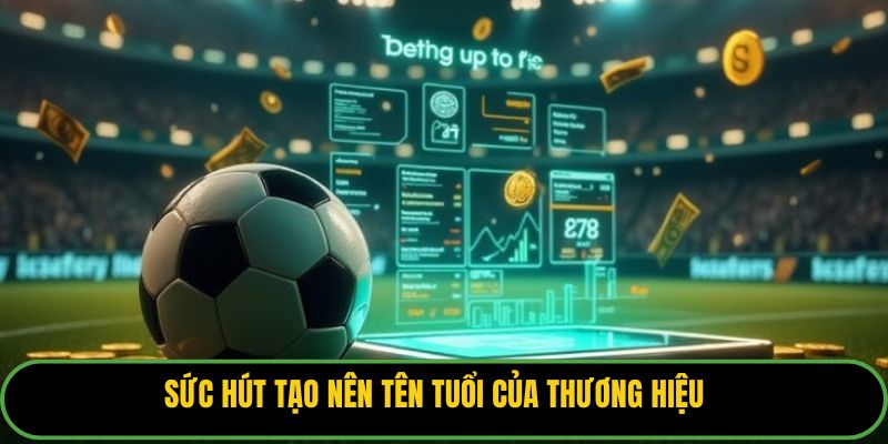 Sức hút tạo nên tên tuổi của thương hiệu