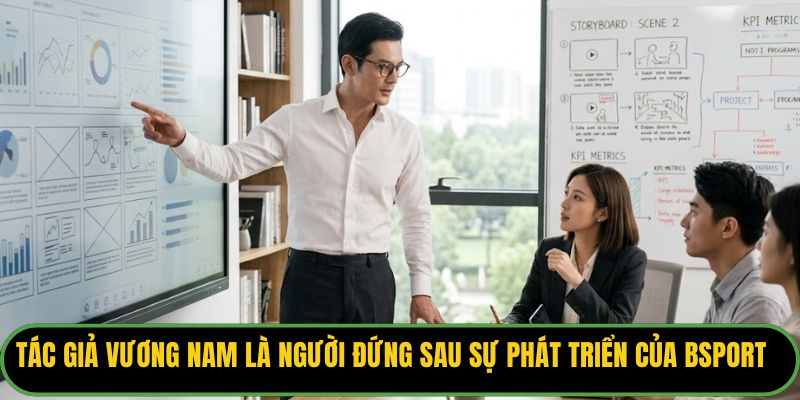 Tác giả Vương Nam là người đứng sau sự phát triển của Bsport