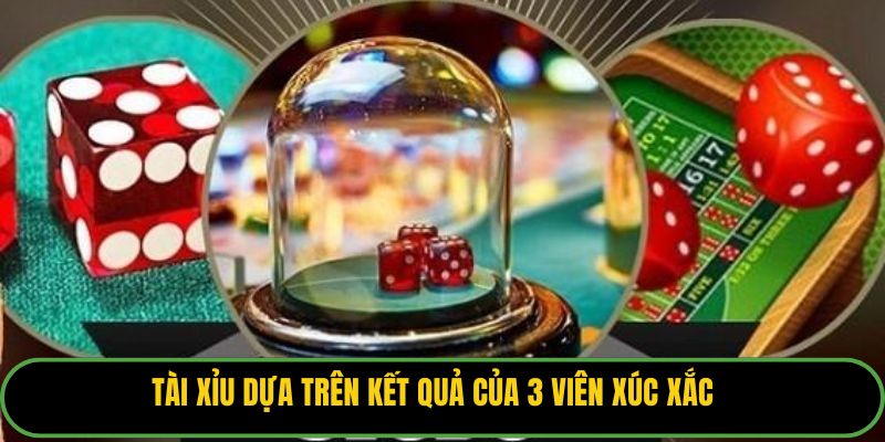 Tài Xỉu dựa trên kết quả của 3 viên xúc xắc