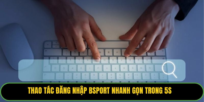 Thao tác đăng nhập Bsport nhanh gọn trong 5s