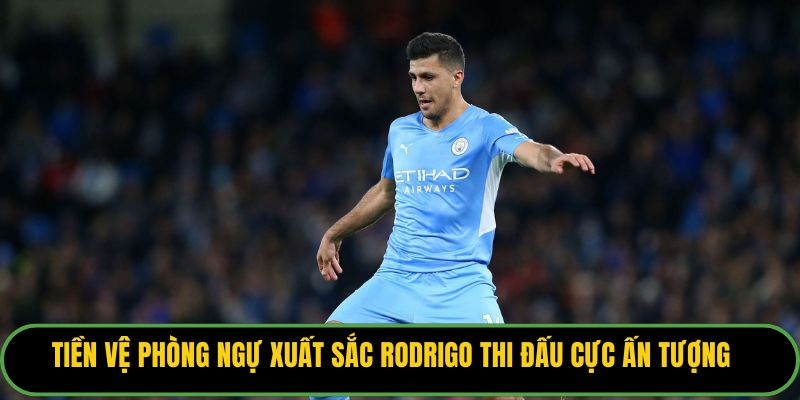 Tiền vệ phòng ngự xuất sắc Rodrigo thi đấu cực ấn tượng