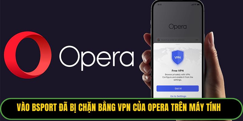 Vào Bsport đã bị chặn bằng VPN của Opera trên máy tính