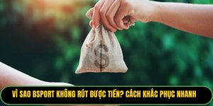 Vì Sao Bsport Không Rút Được Tiền