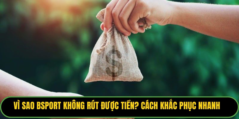 Vì Sao Bsport Không Rút Được Tiền
