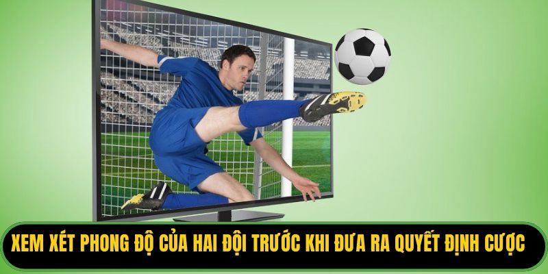 Xem xét phong độ của hai đội trước khi đưa ra quyết định cược