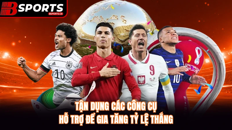 Tận dụng các công cụ hỗ trợ để gia tăng tỷ lệ thắng