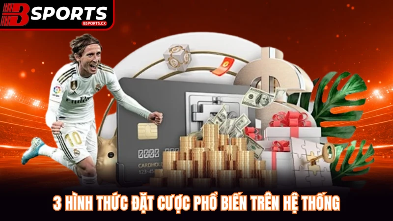 3 hình thức đặt cược phổ biến trên hệ thống